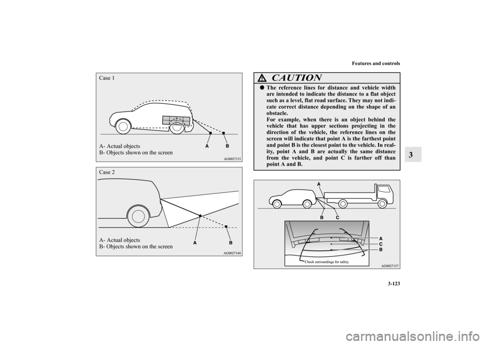 MITSUBISHI OUTLANDER SPORT 2013 3.G Owners Manual Features and controls3-123
3
A- Actual objects
B- Objects shown on the screen Case 1Case 2
A- Actual objects
B- Objects shown on the screen
CAUTION
!The reference lines for distance and vehicle width