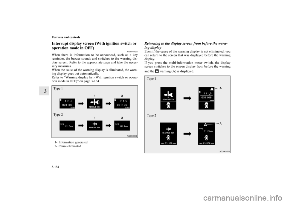 MITSUBISHI OUTLANDER SPORT 2013 3.G Owners Manual 3-134 Features and controls
3
Interrupt display screen (With ignition switch or 
operation mode in OFF)
N00559600201
When there is information to be announced, such as a key
reminder, the buzzer sound