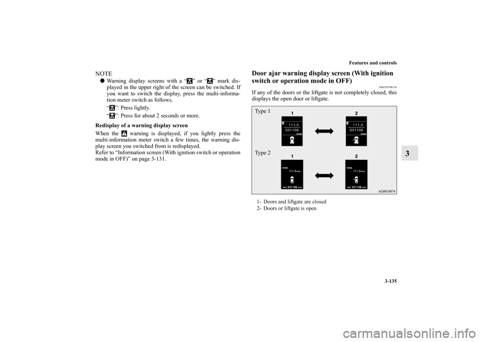 MITSUBISHI OUTLANDER SPORT 2013 3.G Owners Manual Features and controls3-135
3
NOTEWarning display screens with a “ ” or “ ” mark dis-
played in the upper right of the screen can be switched. If
you want to switch the display, press the mult