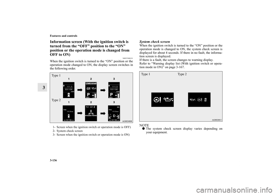 MITSUBISHI OUTLANDER SPORT 2013 3.G Owners Manual 3-136 Features and controls
3
Information screen (With the ignition switch is 
turned from the “OFF” position to the “ON” 
position or the operation mode is changed from 
OFF to ON)
N005558001