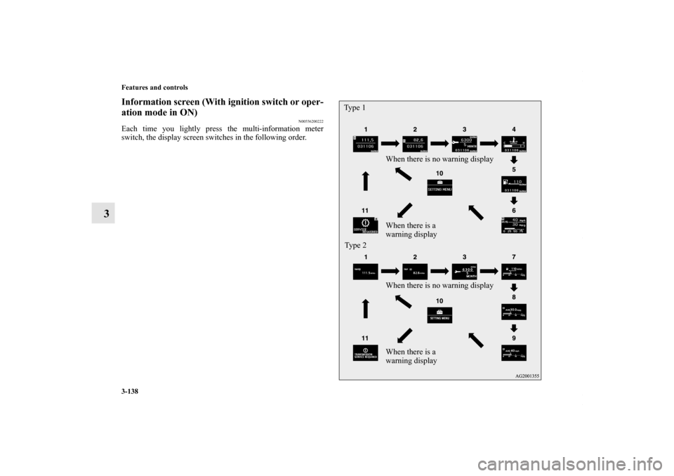 MITSUBISHI OUTLANDER SPORT 2013 3.G Owners Manual 3-138 Features and controls
3
Information screen (With ignition switch or oper-
ation mode in ON)
N00556200222
Each time you lightly press the multi-information meter
switch, the display screen switch