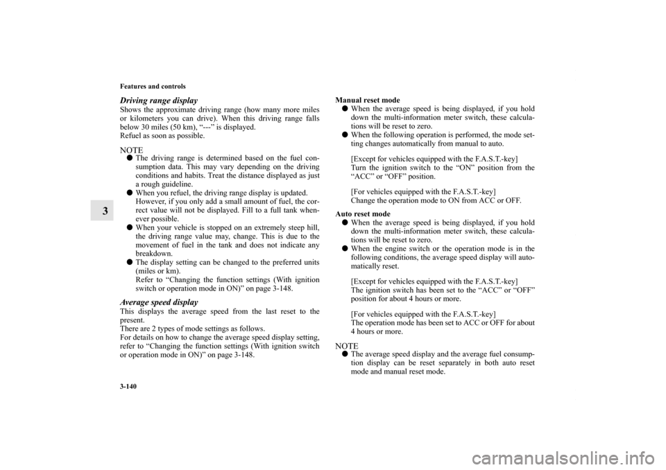 MITSUBISHI OUTLANDER SPORT 2013 3.G Owners Manual 3-140 Features and controls
3
Driving range displayShows the approximate driving range (how many more miles
or kilometers you can drive). When this driving range falls
below 30 miles (50 km), “---