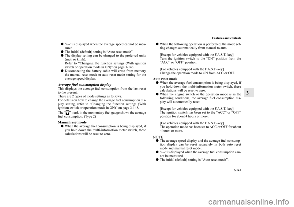 MITSUBISHI OUTLANDER SPORT 2013 3.G Owners Manual Features and controls3-141
3
“---” is displayed when the average speed cannot be mea-
sured.
 The initial (default) setting is “Auto reset mode”.
 The display setting can be changed to the 