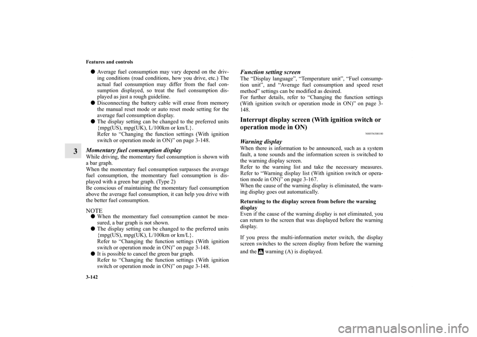 MITSUBISHI OUTLANDER SPORT 2013 3.G Owners Manual 3-142 Features and controls
3
Average fuel consumption may vary depend on the driv-
ing conditions (road conditions, how you drive, etc.) The
actual fuel consumption may differ from the fuel con-
sum