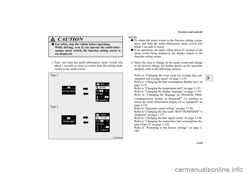 MITSUBISHI OUTLANDER SPORT 2013 3.G Owners Manual Features and controls3-149
3
3. Press and hold the multi-information meter switch (forabout 2 seconds or more) to switch from the setting mode
screen to the menu screen.
NOTE To return the menu scree