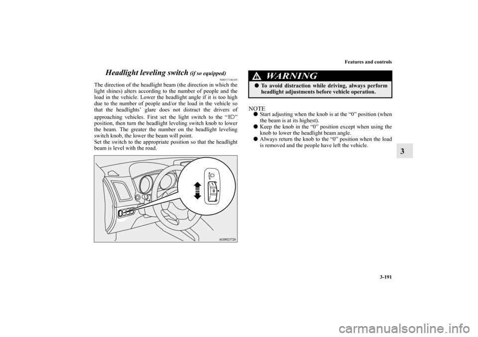 MITSUBISHI OUTLANDER SPORT 2013 3.G Owners Manual Features and controls3-191
3
Headlight leveling switch
 (if so equipped)
N00537100105
The direction of the headlight beam (the direction in which the
light shines) alters according to the number of pe