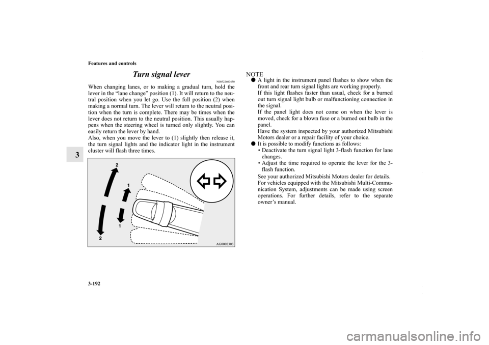 MITSUBISHI OUTLANDER SPORT 2013 3.G Owners Manual 3-192 Features and controls
3Turn signal lever
N00522600450
When changing lanes, or to making a gradual turn, hold the
lever in the “lane change” position (1). It will return to the neu\
-
tral po