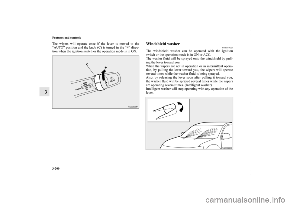 MITSUBISHI OUTLANDER SPORT 2013 3.G Owners Manual 3-200 Features and controls
3
The wipers will operate once if the lever is moved to the
“AUTO” position and the knob (C) is turned in the “+” direc-
tion when the ignition switch or the operat