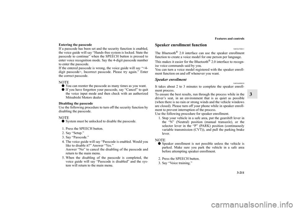 MITSUBISHI OUTLANDER SPORT 2013 3.G Owners Manual Features and controls3-211
3
Entering the passcode
If a passcode has been set and the security function is enabled,
the voice guide will say “Hands-free system is locked. State the
passcode to conti