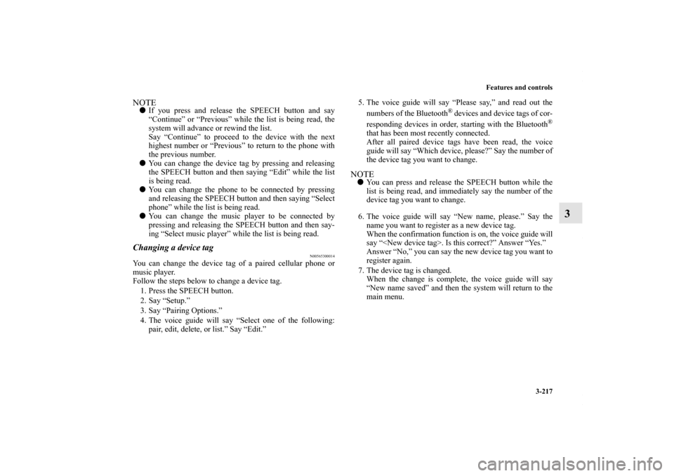 MITSUBISHI OUTLANDER SPORT 2013 3.G Owners Manual Features and controls3-217
3
NOTEIf you press and release the SPEECH button and say
“Continue” or “Previous” while the list is being read, the
system will advance or rewind the list.
Say “C