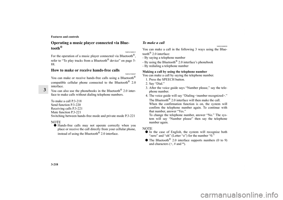 MITSUBISHI OUTLANDER SPORT 2013 3.G Owners Manual 3-218 Features and controls
3
Operating a music player connected via Blue-
tooth
®
N00565400015
For the operation of a music player connected via Bluetooth
®,
refer to “To play tracks from a Bluet