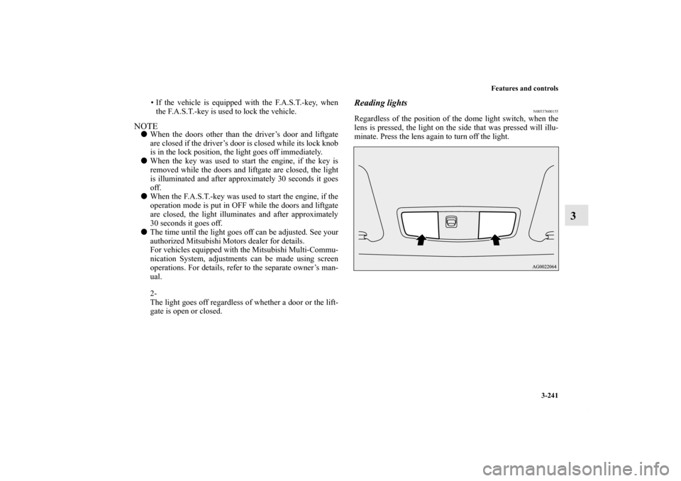 MITSUBISHI OUTLANDER SPORT 2013 3.G Owners Manual Features and controls3-241
3
• If the vehicle is equipped with the F.A.S.T.-key, whenthe F.A.S.T.-key is used to lock the vehicle.
NOTE When the doors other than the driver’s door and liftgate
ar