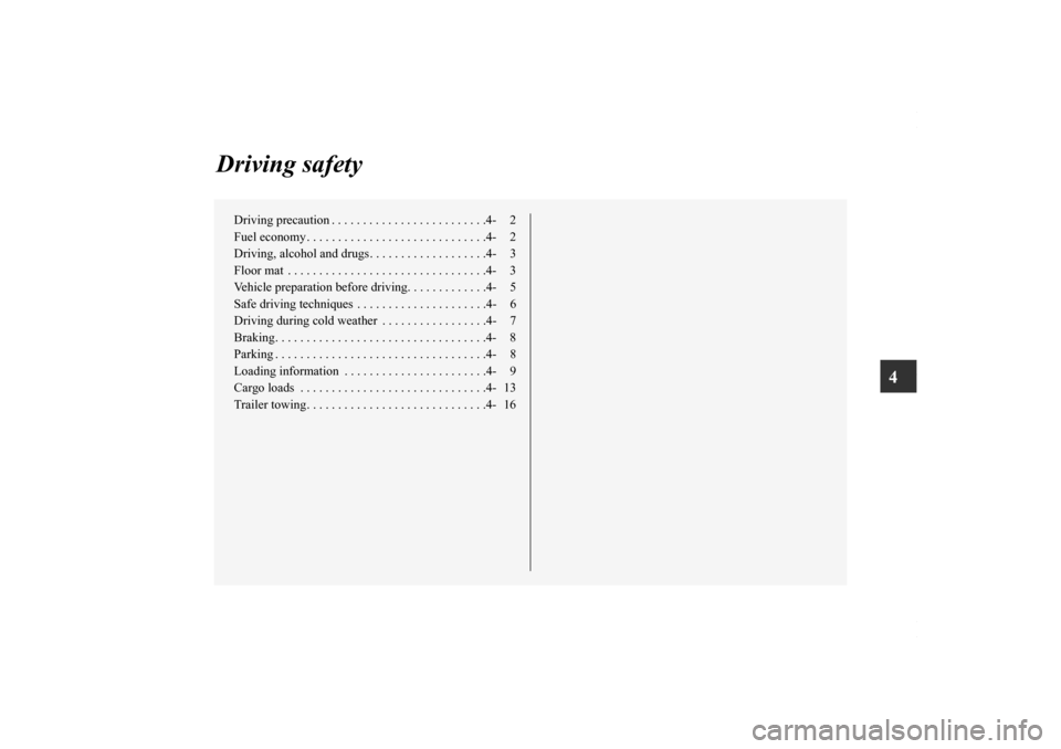 MITSUBISHI OUTLANDER SPORT 2013 3.G Owners Manual 4
Driving safety
Driving precaution . . . . . . . . . . . . . . . . . . . . . . . . .4- 2
Fuel economy . . . . . . . . . . . . . . . . . . . . . . . . . . . . .4- 2
Driving, alcohol and drugs. . . . .