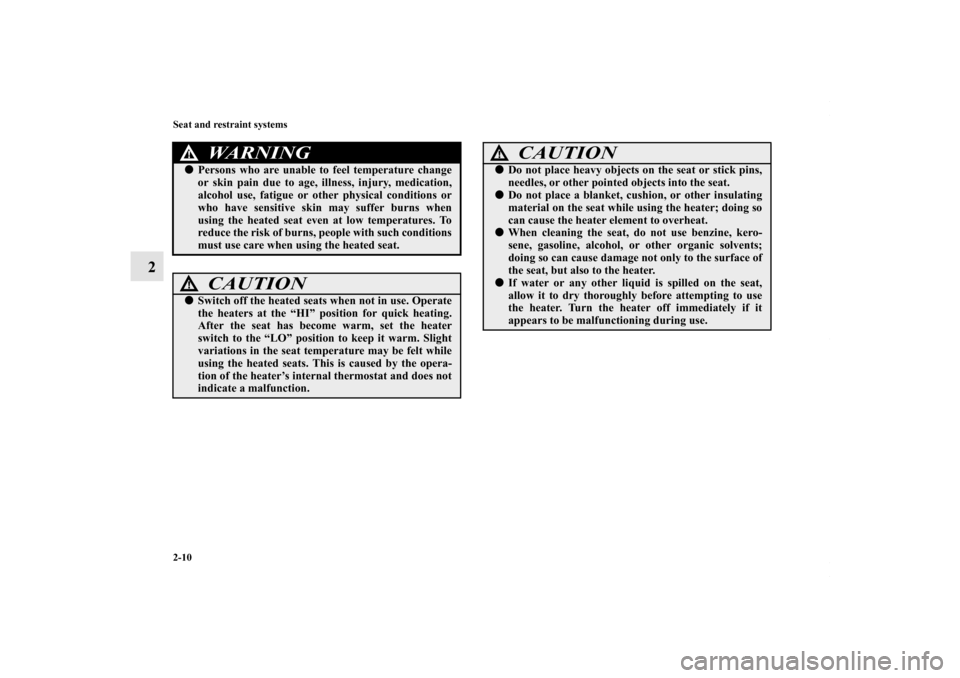 MITSUBISHI OUTLANDER SPORT 2013 3.G Owners Guide 2-10 Seat and restraint systems
2
WARNING
!Persons who are unable to feel temperature change
or skin pain due to age, illness, injury, medication,
alcohol use, fatigue or other physical conditions or