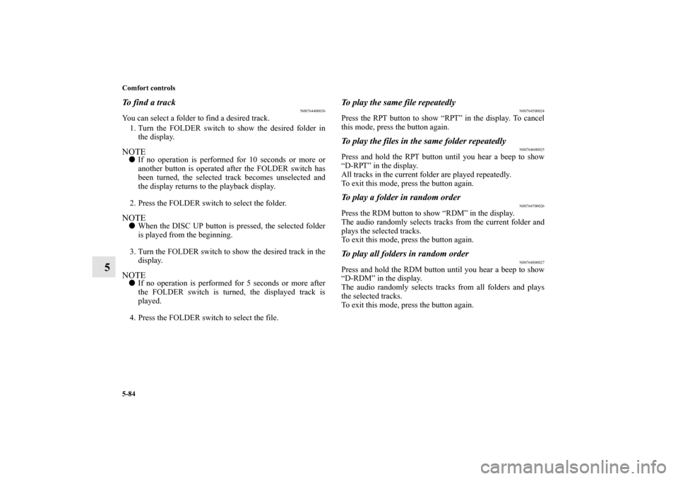 MITSUBISHI OUTLANDER SPORT 2013 3.G Owners Manual 5-84 Comfort controls
5
To  f i n d  a  t r a c k
N00764400036
You can select a folder to find a desired track.1. Turn the FOLDER switch to show the desired folder in the display.NOTE If no operation