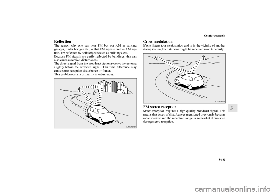 MITSUBISHI OUTLANDER SPORT 2013 3.G Owners Manual Comfort controls5-105
5
ReflectionThe reason why one can hear FM but not AM in parking
garages, under bridges etc., is that FM signals, unlike AM sig-
nals, are reflected by solid objects such as buil