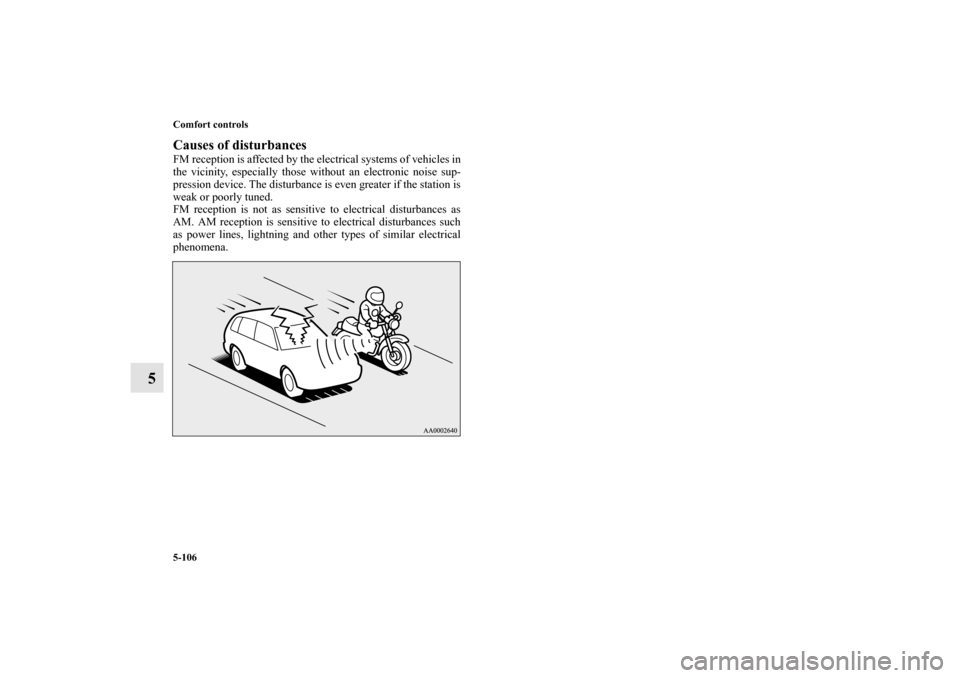 MITSUBISHI OUTLANDER SPORT 2013 3.G Owners Manual 5-106 Comfort controls
5
Causes of disturbancesFM reception is affected by the electrical systems of vehicles in
the vicinity, especially those without an electronic noise sup-
pression device. The di