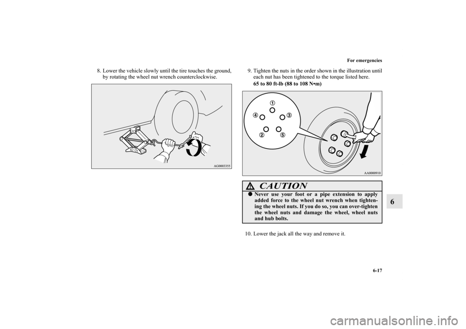 MITSUBISHI OUTLANDER SPORT 2013 3.G Owners Manual For emergencies6-17
6
8. Lower the vehicle slowly until the tire touches the ground,by rotating the wheel nut wrench counterclockwise. 9. Tighten the nuts in the order shown in the illustration until
