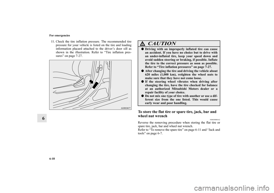 MITSUBISHI OUTLANDER SPORT 2013 3.G Owners Manual 6-18 For emergencies
6
11. Check the tire inflation pressure. The recommended tirepressure for your vehicle is listed on the tire and loading
information placard attached to the driver’s door sill a