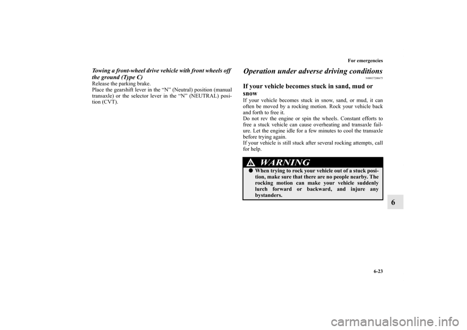 MITSUBISHI OUTLANDER SPORT 2013 3.G Owners Manual For emergencies6-23
6
Towing a front-wheel drive vehicle with front wheels off 
the ground (Type C)Release the parking brake.
Place the gearshift lever in the “N” (Neutral) position (manual
transa