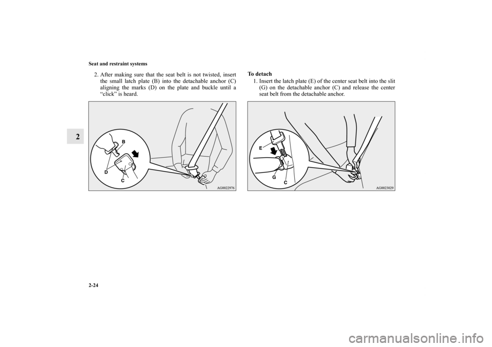 MITSUBISHI OUTLANDER SPORT 2013 3.G Workshop Manual 2-24 Seat and restraint systems
2
2. After making sure that the seat belt is not twisted, insertthe small latch plate (B) into the detachable anchor (C)
aligning the marks (D) on the plate and buckle 