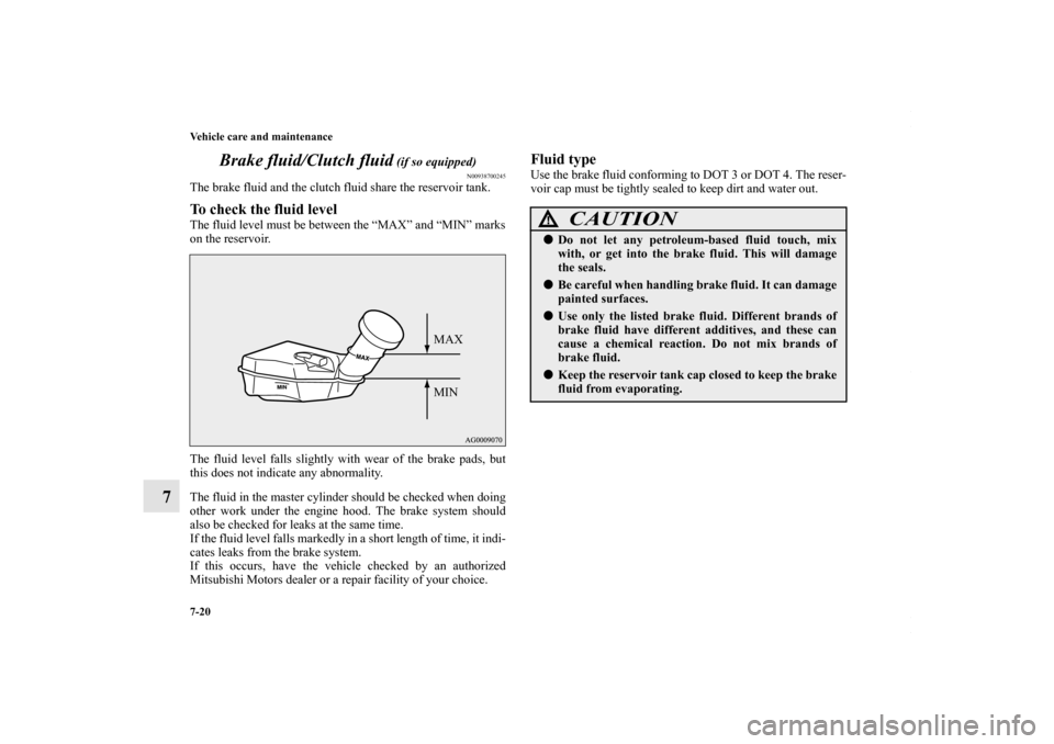 MITSUBISHI OUTLANDER SPORT 2013 3.G Owners Manual 7-20 Vehicle care and maintenance
7Brake fluid/Clutch fluid
 (if so equipped)
N00938700245
The brake fluid and the clutch fluid share the reservoir tank.To check the fluid levelThe fluid level must be