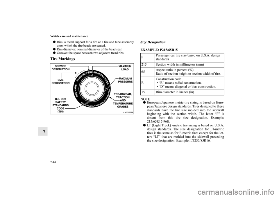 MITSUBISHI OUTLANDER SPORT 2013 3.G Owners Manual 7-24 Vehicle care and maintenance
7
Rim: a metal support for a tire or a tire and tube assembly
upon which the tire beads are seated.
 Rim diameter: nominal diameter of the bead seat.
 Groove: the 