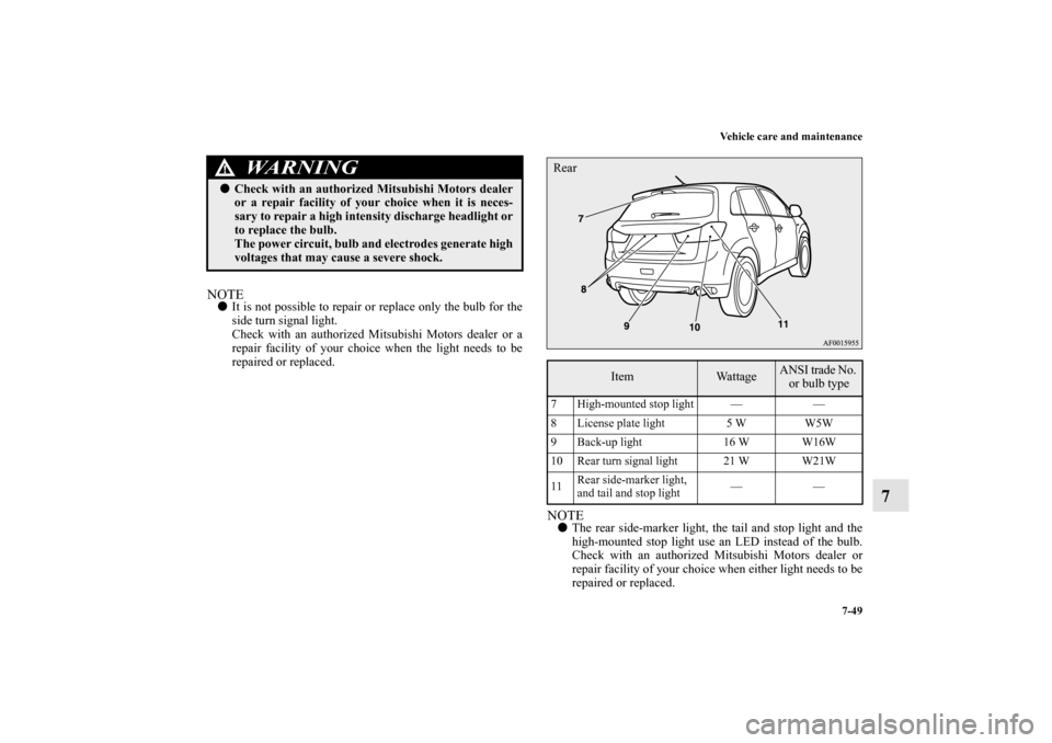 MITSUBISHI OUTLANDER SPORT 2013 3.G Owners Manual Vehicle care and maintenance7-49
7
NOTEIt is not possible to repair or replace only the bulb for the
side turn signal light.
Check with an authorized Mitsubishi Motors dealer or a
repair facility of 