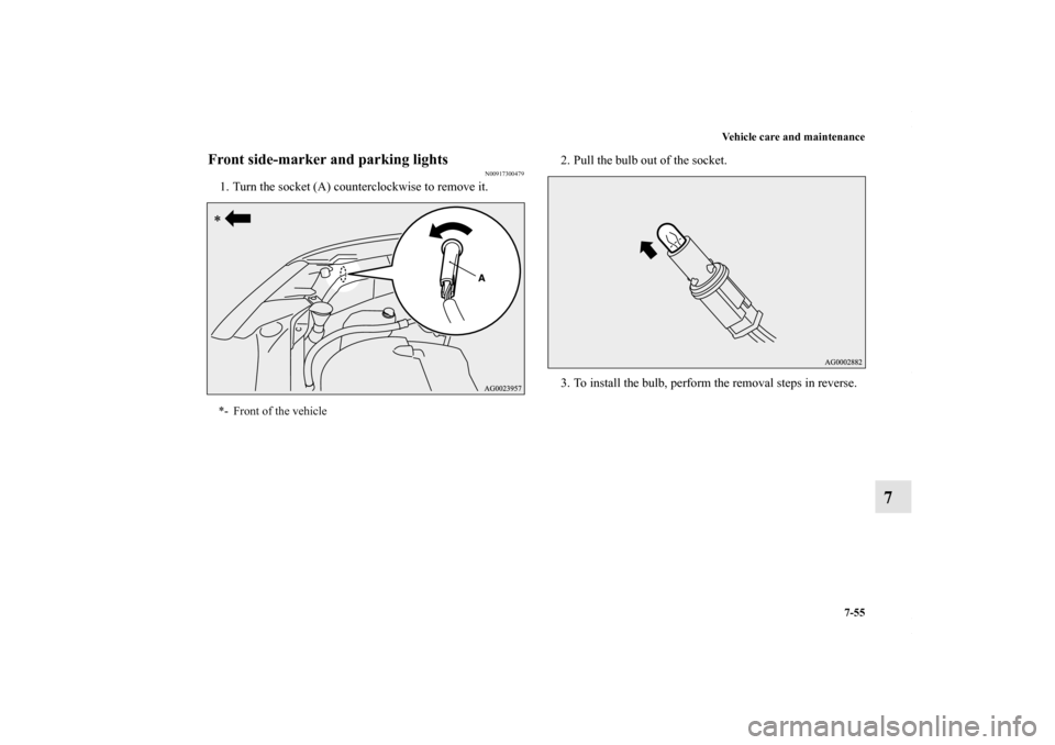 MITSUBISHI OUTLANDER SPORT 2013 3.G Owners Manual Vehicle care and maintenance7-55
7
Front side-marker and parking lights
N00917300479
1. Turn the socket (A) counterclockwise to remove it. 2. Pull the bulb out of the socket.
3. To install the bulb, p