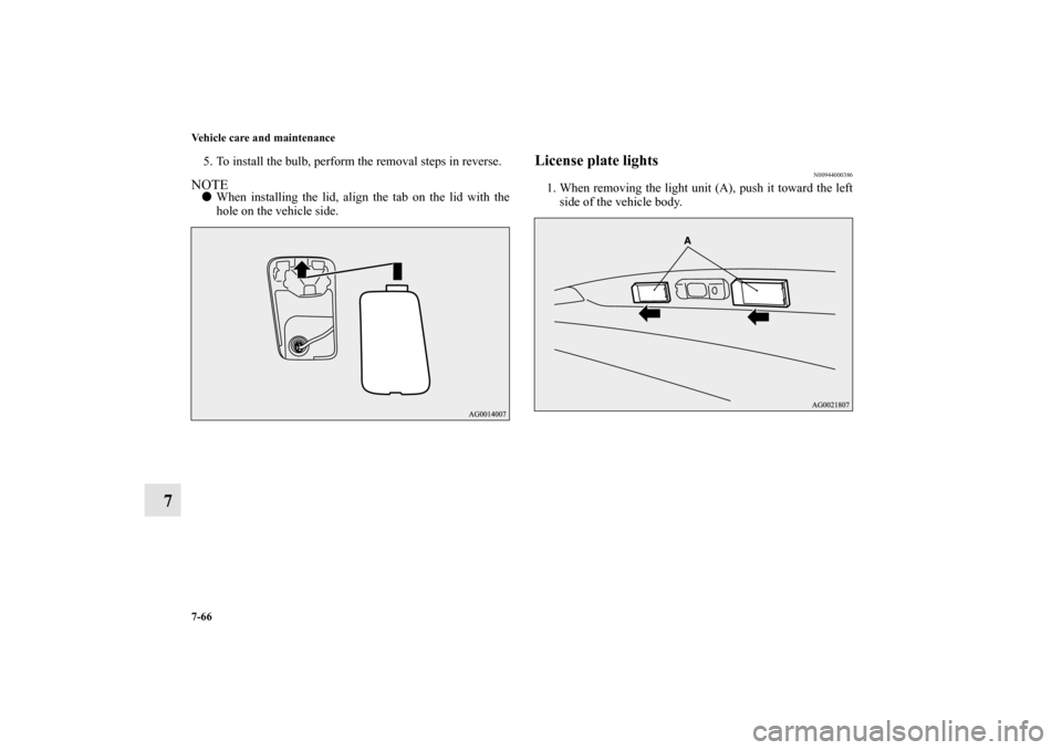 MITSUBISHI OUTLANDER SPORT 2013 3.G Owners Manual 7-66 Vehicle care and maintenance
7
5. To install the bulb, perform the removal steps in reverse.NOTEWhen installing the lid, align the tab on the lid with the
hole on the vehicle side.
License plate