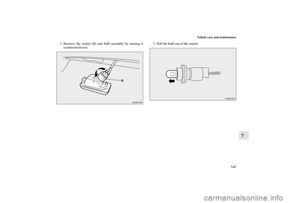 MITSUBISHI OUTLANDER SPORT 2013 3.G Owners Manual Vehicle care and maintenance7-67
7
2. Remove the socket (B) and bulb assembly by turning itcounterclockwise. 3. Pull the bulb out of the socket.
BK0150700US.book  67 ページ
  ２０１２年３月