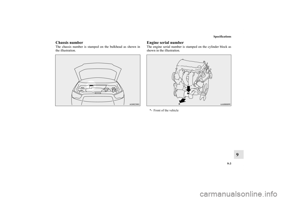 MITSUBISHI OUTLANDER SPORT 2013 3.G Owners Manual Specifications9-3
9
Chassis numberThe chassis number is stamped on the bulkhead as shown in
the illustration.
Engine serial numberThe engine serial number is stamped on the cylinder block as
shown in 
