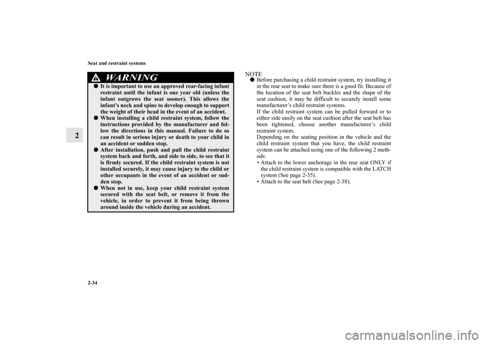 MITSUBISHI OUTLANDER SPORT 2013 3.G Repair Manual 2-34 Seat and restraint systems
2
NOTEBefore purchasing a child restraint system, try installing it
in the rear seat to make sure there is a good fit. Because of
the location of the seat belt buckles