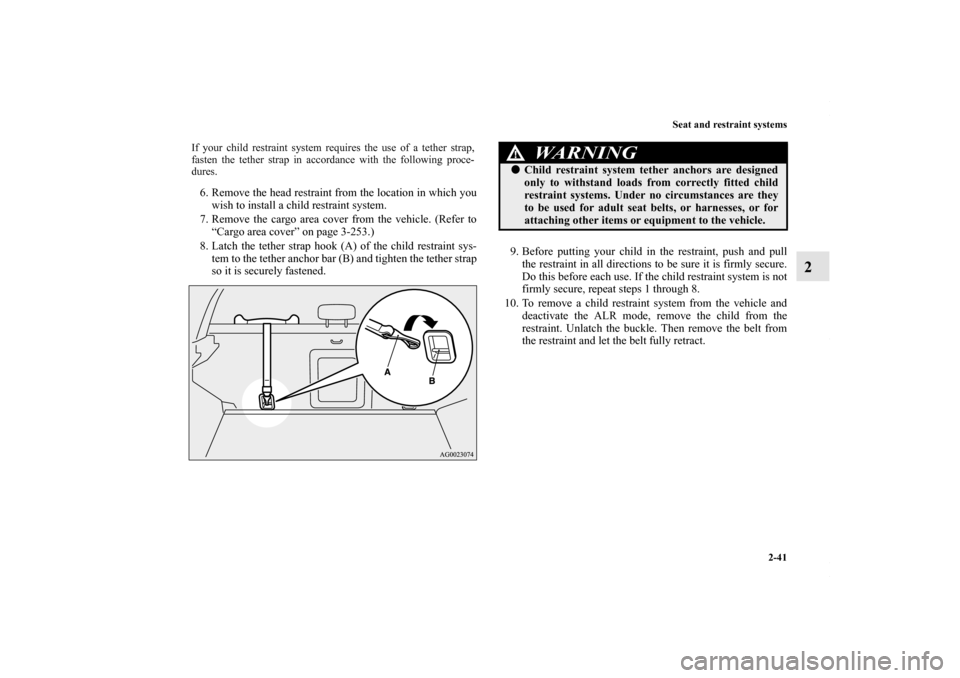 MITSUBISHI OUTLANDER SPORT 2013 3.G Repair Manual Seat and restraint systems2-41
2
6. Remove the head restraint from the location in which youwish to install a child restraint system.
7. Remove the cargo area cover from the vehicle. (Refer to “Carg