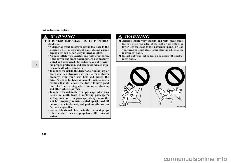 MITSUBISHI OUTLANDER SPORT 2013 3.G Manual PDF 2-44 Seat and restraint systems
2
WARNING
!IT IS VERY IMPORTANT TO BE PROPERLY
SEATED.
• A driver or front passenger sitting too close to the
steering wheel or instrument panel during airbag
deploy
