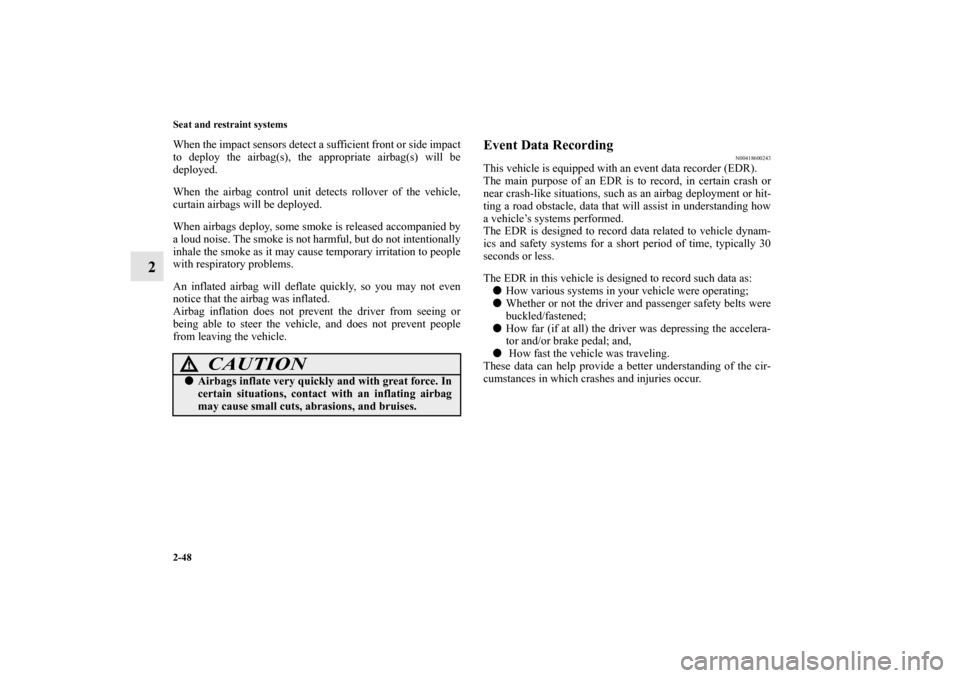 MITSUBISHI OUTLANDER SPORT 2013 3.G Manual PDF 2-48 Seat and restraint systems
2
When the impact sensors detect a sufficient front or side impact
to deploy the airbag(s), the appropriate airbag(s) will be
deployed.
When the airbag control unit det