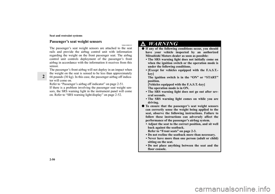MITSUBISHI OUTLANDER SPORT 2013 3.G Manual PDF 2-50 Seat and restraint systems
2
Passenger’s seat weight sensors
N00418000322
The passenger’s seat weight sensors are attached to the seat
rails and provide the airbag control unit with informati