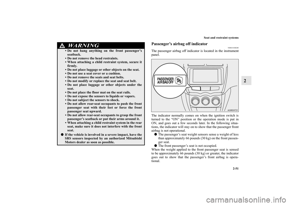 MITSUBISHI OUTLANDER SPORT 2013 3.G Owners Manual Seat and restraint systems2-51
2
Passenger’s airbag off indicator
N00418100280
The passenger airbag off indicator is located in the instrument
panel.
The indicator normally comes on when the ignitio