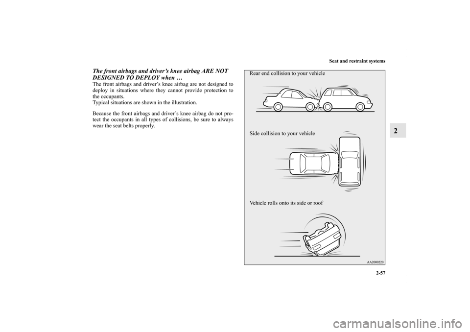 MITSUBISHI OUTLANDER SPORT 2013 3.G Manual Online Seat and restraint systems2-57
2
The front airbags and driver’s knee airbag ARE NOT 
DESIGNED TO DEPLOY when …The front airbags and driver’s knee airbag are not designed to
deploy in situations 