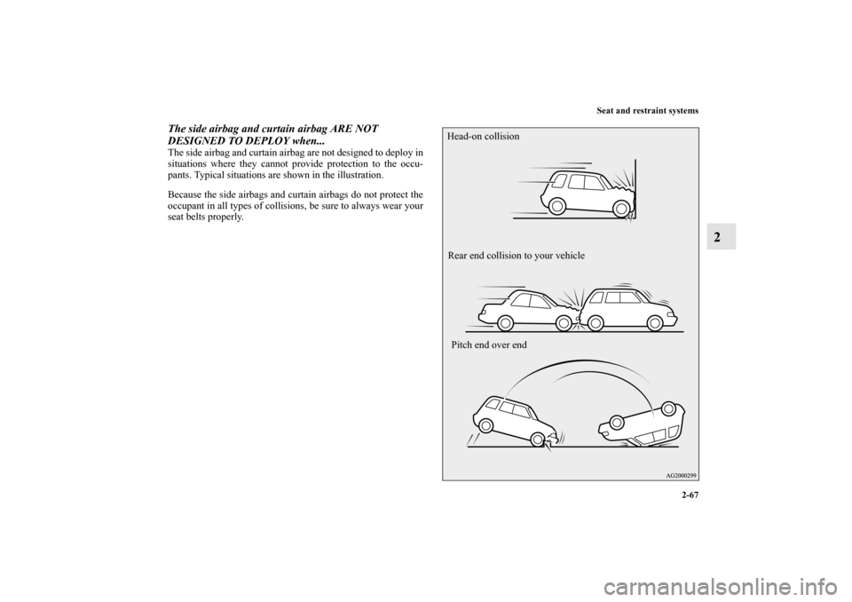 MITSUBISHI OUTLANDER SPORT 2013 3.G Owners Manual Seat and restraint systems2-67
2
The side airbag and curtain airbag ARE NOT 
DESIGNED TO DEPLOY when...The side airbag and curtain airbag are not designed to deploy in
situations where they cannot pro