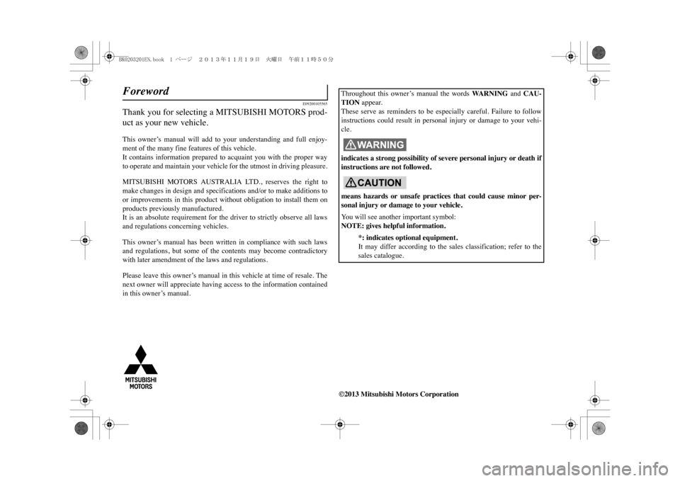MITSUBISHI OUTLANDER SPORT 2014 3.G Owners Manual E09200105565
Thank you for selecting a MITSUBISHI MOTORS prod-uct as your new vehicle.This  owner’s  manual  will  add  to  your  understanding  and  full  enjoy-ment of the many fine features of th