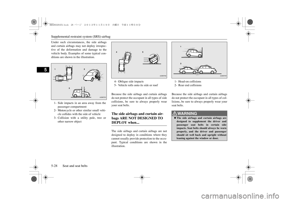 MITSUBISHI OUTLANDER SPORT 2014 3.G Owners Manual Supplemental restrain
t system (SRS)-airbag
5-28 Seat and seat belts
5
Under such circumstances, the side airbagsand curtain airbags may not deploy irrespec-tive of the deformation and MITSUBISHI OUTLANDER SPORT 2014 3.G Owners Manual Supplemental restrain
t system (SRS)-airbag
5-28 Seat and seat belts
5
Under such circumstances, the side airbagsand curtain airbags may not deploy irrespec-tive of the deformation and