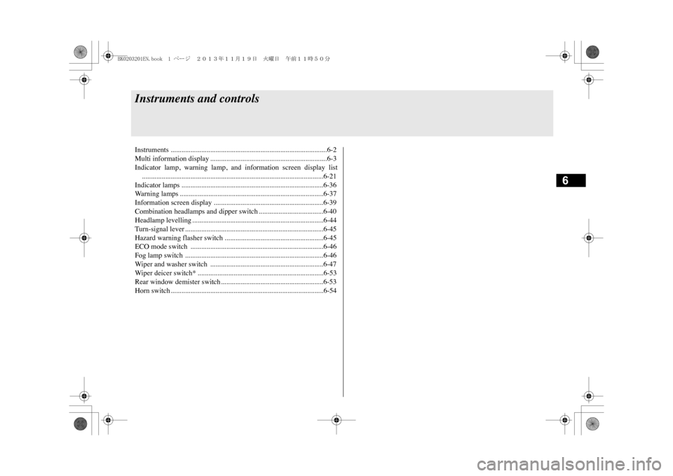MITSUBISHI OUTLANDER SPORT 2014 3.G Owners Manual 6
Instruments and controlsInstruments .......................................................................................6-2Multi information display ..............................................