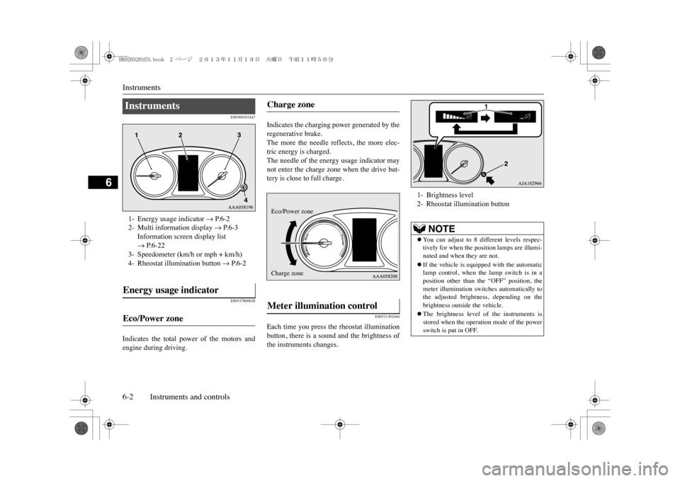 MITSUBISHI OUTLANDER SPORT 2014 3.G Owners Manual Instruments6-2 Instruments and controls
6
E00500102447E00537800028
Indicates the total power of the motors andengine during driving.
Indicates the charging power generated by theregenerative br MITSUBISHI OUTLANDER SPORT 2014 3.G Owners Manual Instruments6-2 Instruments and controls
6
E00500102447E00537800028
Indicates the total power of the motors andengine during driving.
Indicates the charging power generated by theregenerative br
