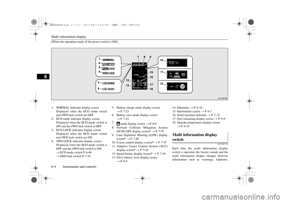 MITSUBISHI OUTLANDER SPORT 2014 3.G Owners Manual Multi information display6-4 Instruments and controls
6
[When the operation mode of the power switch is ON]
E00520001764
Each  time  the  multi  information  displayswitch is operated, the buzzer soun