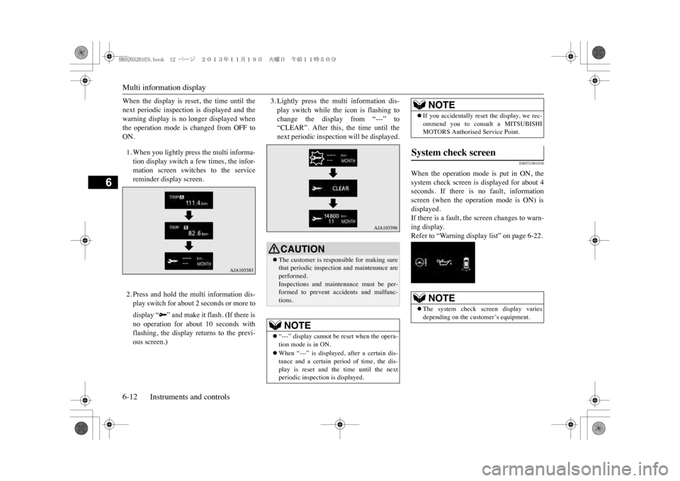 MITSUBISHI OUTLANDER SPORT 2014 3.G Owners Manual Multi information display6-12 Instruments and controls
6
When  the  display  is  reset,  the  time  until  thenext  periodic  inspection  is  displayed  and  thewarning  display  is  no  longer  displ