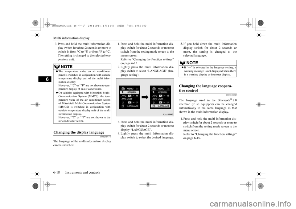 MITSUBISHI OUTLANDER SPORT 2014 3.G Owners Manual Multi information display6-18 Instruments and controls
6
3. Press  and  hold  the  multi  information  dis-play switch for about 2 seconds or more toswitch in from °C to °F, or from °F to °C.The s