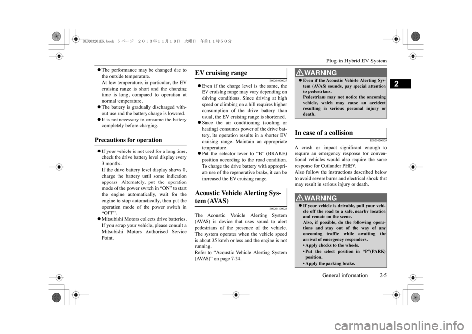 MITSUBISHI OUTLANDER SPORT 2014 3.G Owners Manual Plug-in Hybrid EV SystemGeneral information 2-5
2
�zThe  performance  may  be  changed  due  tothe outside temperature.At  low  temperature,  in  particular,  the  EVcruising  range  is  short  and  t
