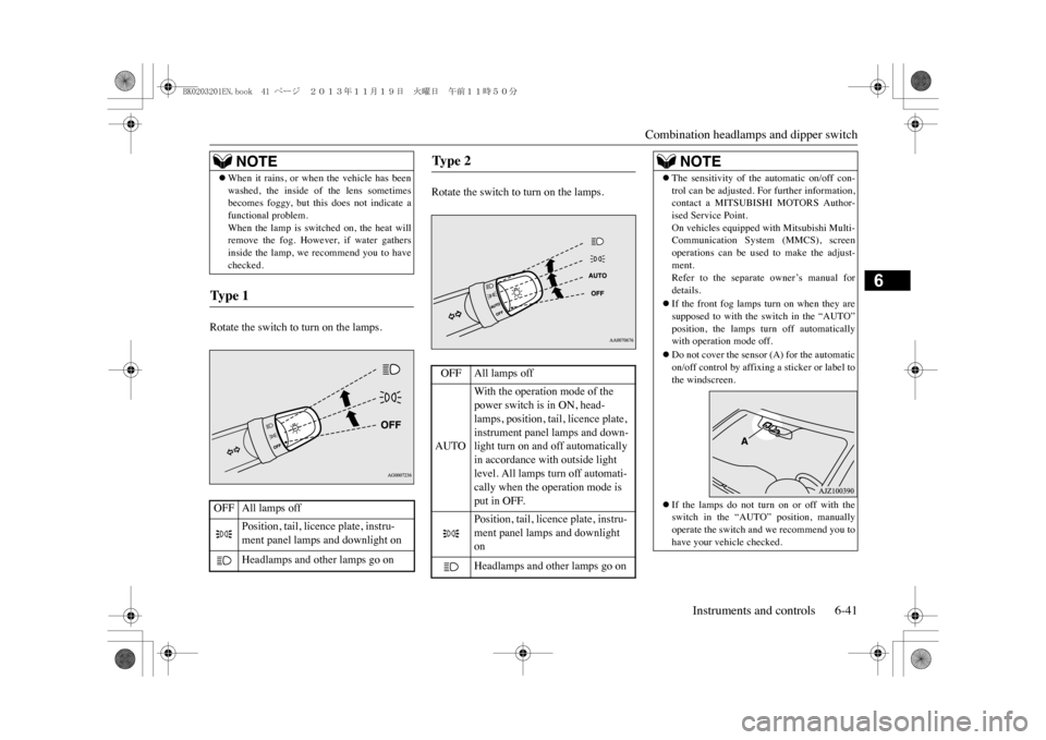 MITSUBISHI OUTLANDER SPORT 2014 3.G Owners Manual Combination headlamps and dipper switch
Instruments and controls 6-41
6
Rotate the switch to turn on the lamps.
Rotate the switch to turn on the lamps.
�zWhen  it  rains,  or  when  the  vehicle  has 
