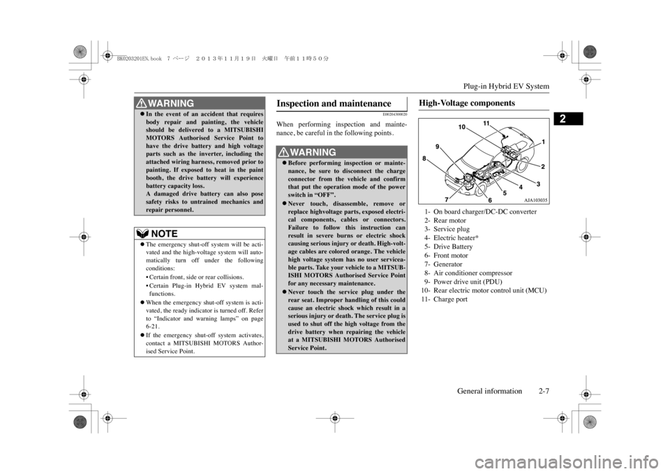 MITSUBISHI OUTLANDER SPORT 2014 3.G User Guide Plug-in Hybrid EV SystemGeneral information 2-7
2
E00204300020
When  performing  inspection  and  mainte-nance, be careful in the following points.
�zIn  the  event  of  an  accident  that  requiresbo